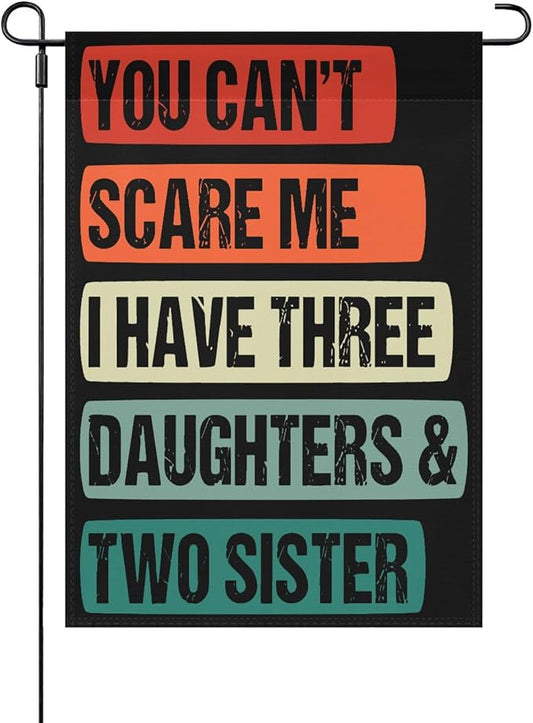 You Cant Scare Mes I Have three daughters and twos sisters vintage funny Garden Flag 12x18 Double Sided Novelty Banner for Summer