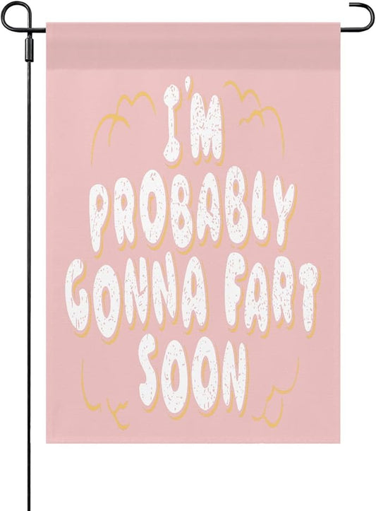 I’m probably gonnas fart soon Garden Flag 12x18 Double Sided Small Banner for Indoor